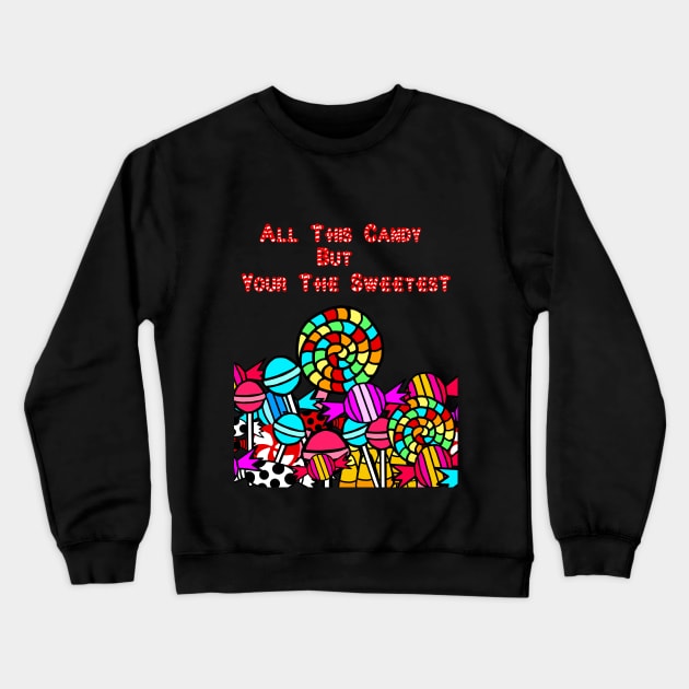 Your the Sweetest Crewneck Sweatshirt by psanchez